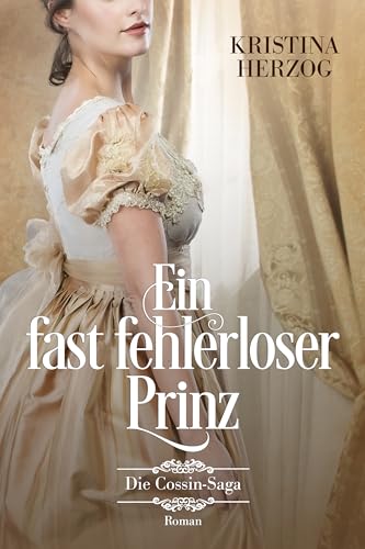 Ein fast fehlerloser Prinz: Historischer Liebesroman (Die Cossin-Saga, Band 3) (German Edition)