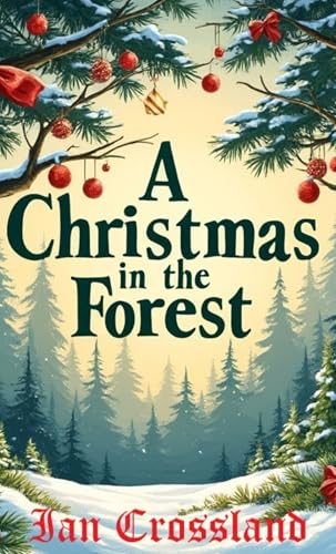 A CHRISTMAS IN THE FOREST.: From the French of André Theuriet. Modernized by Ian Crossland (CHRISTMAS STORIES Book 2)