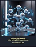 Practical Data Modeling: A Step-by-Step Guide Across Industries. (Data Modeling Books Book 2)