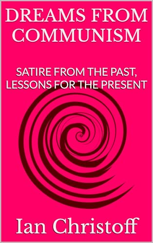 Dreams From Communism: Satire From the Past, Lessons for the Present (Kindle Edition)