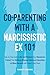 Co-Parenting with a Narcissistic Ex 101 by Casey Jordan