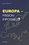 Europa - Mission impossible? : ein Beitrag zur aktuellen Europa-Debatte Europa - Mission impossible? : ein Beitrag zur aktuellen Europa-Debatte