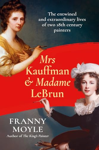 Mrs Kauffman and Madame Le Brun: The Entwined Lives of Two Great Eighteenth-Century Women Artists (Kindle Edition)