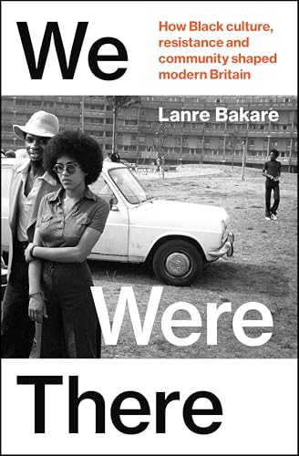We Were There: How Black Culture, Resistance and Community Shaped Modern Britain (Kindle Edition)