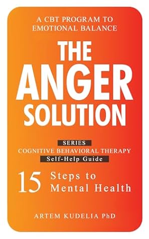 The Anger Solution: A CBT Program for Emotional Balance (Cognitive Behavioral Therapy Self-Help Guide: 15 Steps to Mental Health)