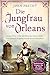 Die Jungfrau von Orleans: Jeanne d'Arc – Um den Menschen ihres Landes eine Zukunft zu geben, wurde sie zur Kämpferin | Romanbiografie (German Edition)