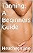 Tanning: A Beginners Guide