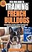 Pets Pros Guide to Training French Bulldogs by Floyd Camacho