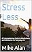 Stress Less : A Comprehensive Guide to Mindfulness and Meditation for Everyday Life