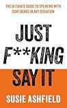 Just F**king Say It by Susie Ashfield