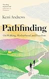 Pathfinding: One Mother's Journey from Wilderness to Freedom - from the author of Wanderers Pathfinding: One Mother's Journey from Wilderness to Freedom - from the author of Wanderers