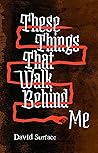 These Things That Walk Behind Me