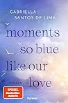 Moments So Blue Like Our Love (Blue Eternity, #1)