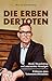 Die Erben der Toten: Mord, Steuerbetrug und unerwartete Vermögen. Erlebnisse eines Testamentsvollstreckers | Ein Nachlasspfleger berichtet von seinen spannendsten Fällen | True Crime (German Edition)