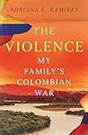 The Violence: My Family's Colombian War The Violence: My Family's Colombian War