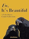 Ew, It's Beautiful: A False Knees Comic Collection