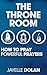The Throne Room: How to Pray Powerful Prayers