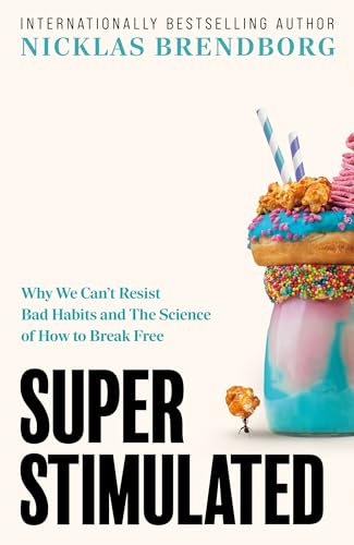 Super Stimulated: How Our Biology Is Being Manipulated to Create Bad Habits – and What We Can Do About It (Kindle Edition)