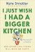 I Just Wish I Had a Bigger Kitchen by Kate Strickler