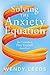 Solving the Anxiety Equation by Wendy Leeds
