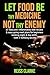 LET FOOD BE THY MEDICINE NOT THEY ENEMY by Reiss Clarke