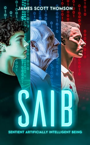 SAIB: Sentient Artificially Intelligent Being (Kindle Edition)
