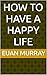 How to Have a Happy Life by Euan Murray