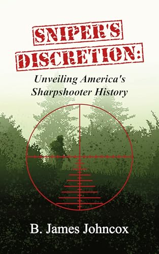 Sniper's Discretion: Unveiling America's Sharpshooter History (Kindle Edition)