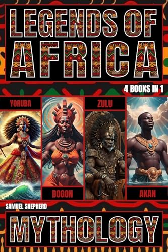 Legends of Africa: Yoruba, Dogon, Zulu & Akan Mythology (Kindle Edition)
