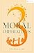 3 Moral Imperatives: A Guide to Building a Fairer, More Compassionate World