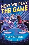 How We Play the Game by Alexis Nedd