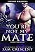You're Not My Mate by Sam Crescent You're Not My Mate by Sam Crescent