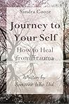Journey to Your Self : How to Heal from Trauma (Written by Someone Who Did) Journey to Your Self : How to Heal from Trauma (Written by Someone Who Did)