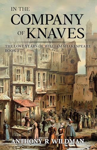 In the Company of Knaves: The Lost Years of William Shakespeare Book 3 (Kindle Edition)