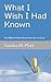 What I Wish I Had Known: Th...