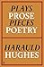 Plays, Prose, Pieces, Poetry by Harauld Hughes Plays, Prose, Pieces, Poetry by Harauld Hughes