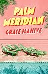Palm Meridian by Grace Flahive