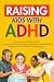Raising Kids with ADHD: Discover How to Reduce Conflict and Impulsive Behavior, Increase Academic Performance and Enhance Family Harmony With Practical & Effective Coping Mechanisms