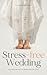 Stress-free Wedding: The Guide to Planning Your Wedding With Calm & Ease