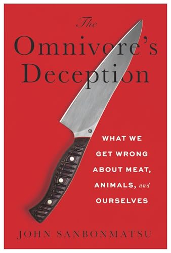 The Omnivore’s Deception: What We Get Wrong about Meat, Animals, and Ourselves (Kindle Edition)