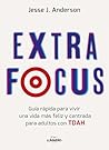 Extra Focus: Guía rápida para vivir una vida más feliz y centrada para adultos con TDAH