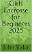 Girls Lacrosse for Beginners 2025 by John Slider