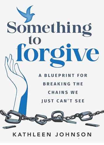 Something to Forgive: A Blueprint for Breaking the Chains We Just Can’t See (Kindle Edition)