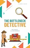 The Bottleneck Detective: Where Are the Productivity Killers and Profit Thieves Hiding in Your Business? (Theory of Constraints Simplified) The Bottleneck Detective: Where Are the Productivity Killers and Profit Thieves Hiding in Your Business? (Theory of Constraints Simplified)