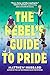 The Rebel's Guide to Pride