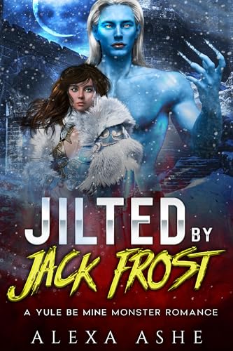 Jilted by Jack Frost: A Yule Be Mine Monster Romance (Kindle Edition)