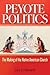 Peyote Politics: The Making of the Native American Church, 1880–1937 (Volume 24) (New Directions in Native American Studies Series)