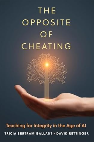 The Opposite of Cheating: Teaching for Integrity in the Age of AI (Volume 4) (Teaching, Engaging, and Thriving in Higher Ed)