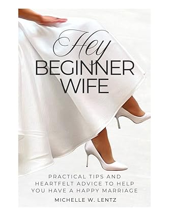 Hey Beginner Wife: Practical Tips and Heartfelt Advice to Help You Have a Happy Marriage