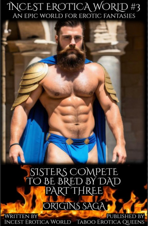 Incest Erotica World #3 - Sisters Compete to be Bred by Dad - Part Three